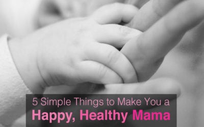 5 Simple Things to Make You a Happy, Healthy Mama