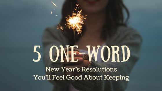 5 one-word New Year's Resolutions you'll feel good about keeping